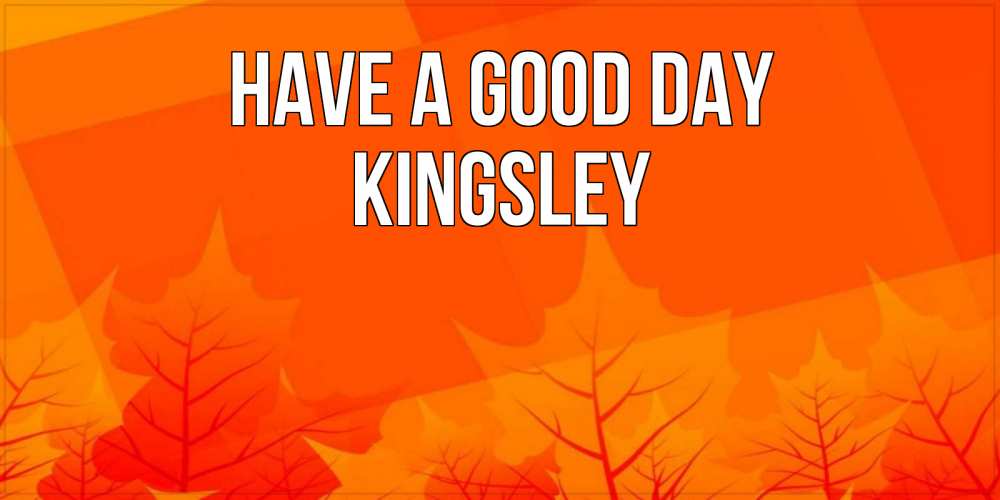 Greetings card с именем, Kingsley Have a good day осеннее настроение Greetings with text for free download 