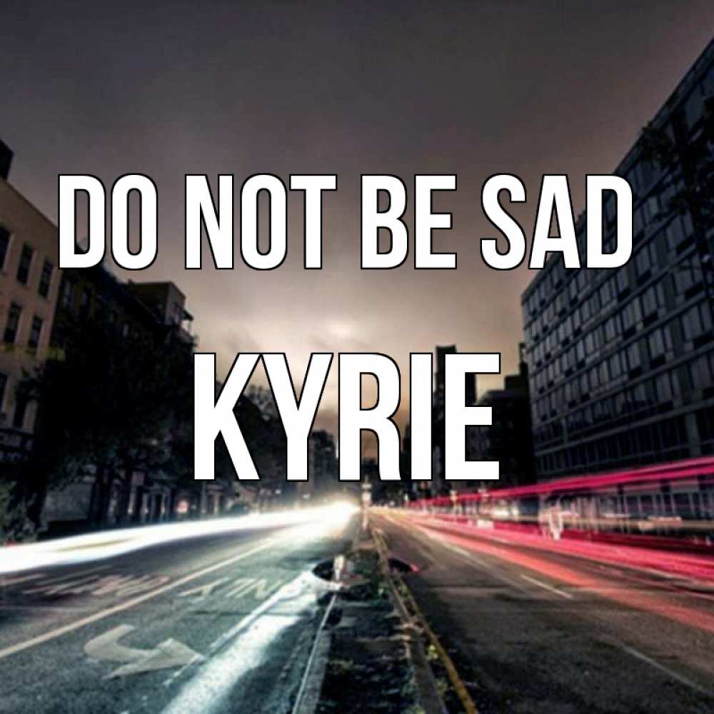 Greetings card с именем, Kyrie Do not be sad съемка ночью Greetings with text for free download 