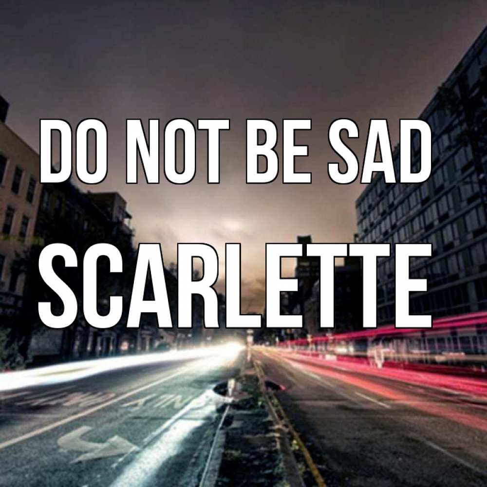 Greetings card с именем, Scarlette Do not be sad съемка ночью Greetings with text for free download 