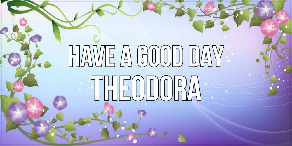 Greetings card с именем, Theodora Have a good day хорошего дня Greetings with text for free download 