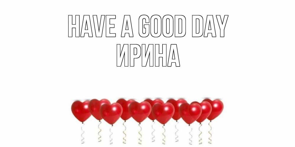 Greetings card с именем, Ирина Have a good day пожелание прекрасного дня Greetings with text for free download 