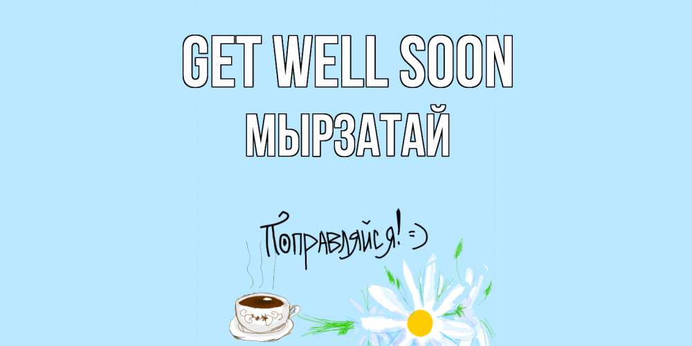 Greetings card с именем, Мырзатай Get well soon чай Greetings with text for free download 