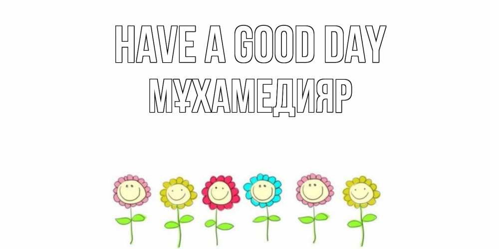 Greetings card с именем, МҰХАМЕДИЯР Have a good day открытка на каждый день позитивного дня Greetings with text for free download 