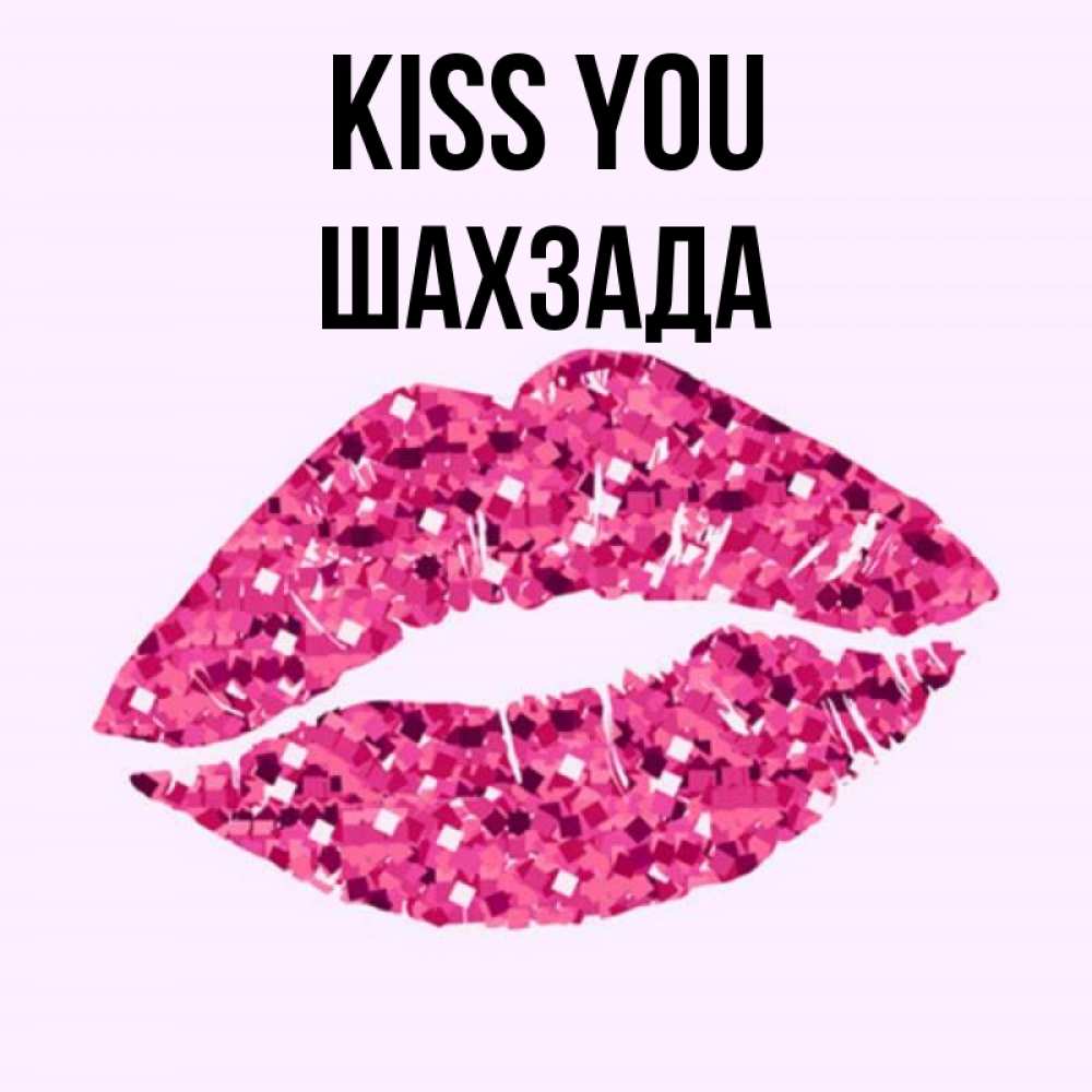 Greetings card с именем, ШАХЗАДА Kiss you открытка с женскими губами и поцелуем для парня Greetings with text for free download 