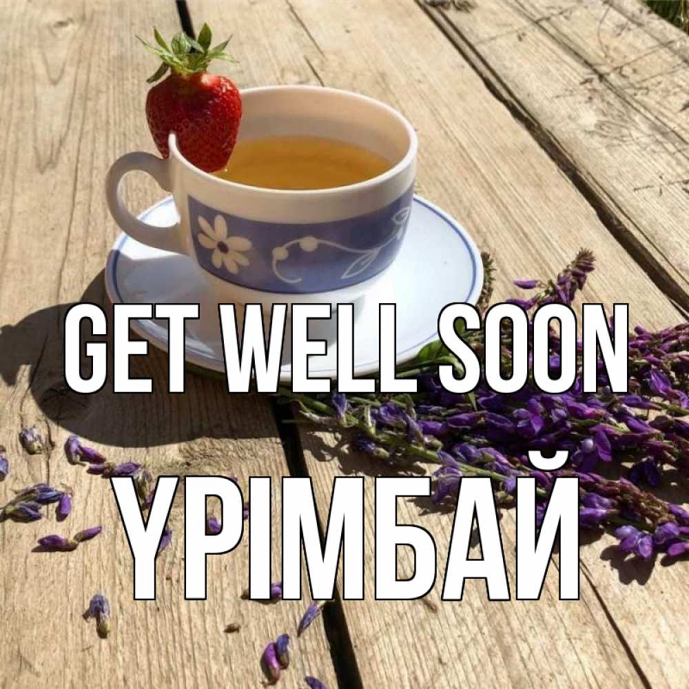 Greetings card с именем, ҮРІМБАЙ Get well soon чай Greetings with text for free download 