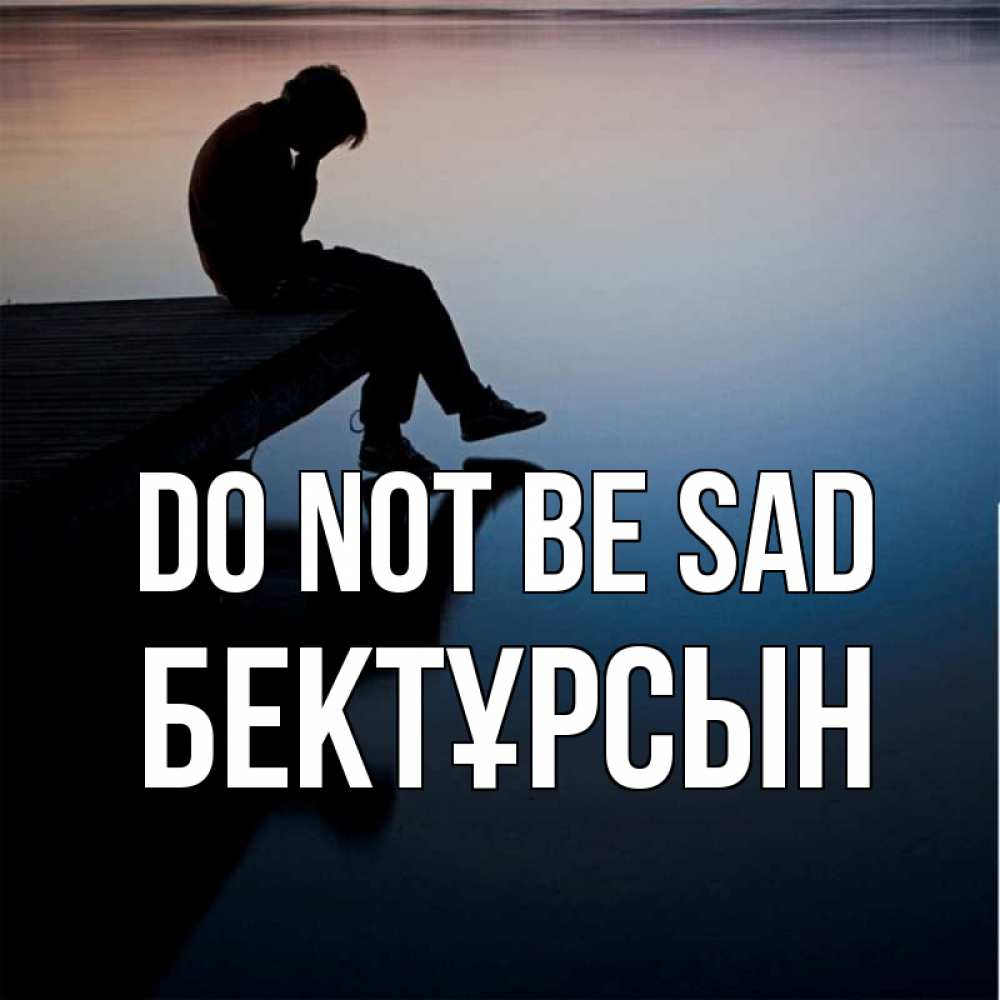 Greetings card с именем, Бектұрсын Do not be sad печаль Greetings with text for free download 