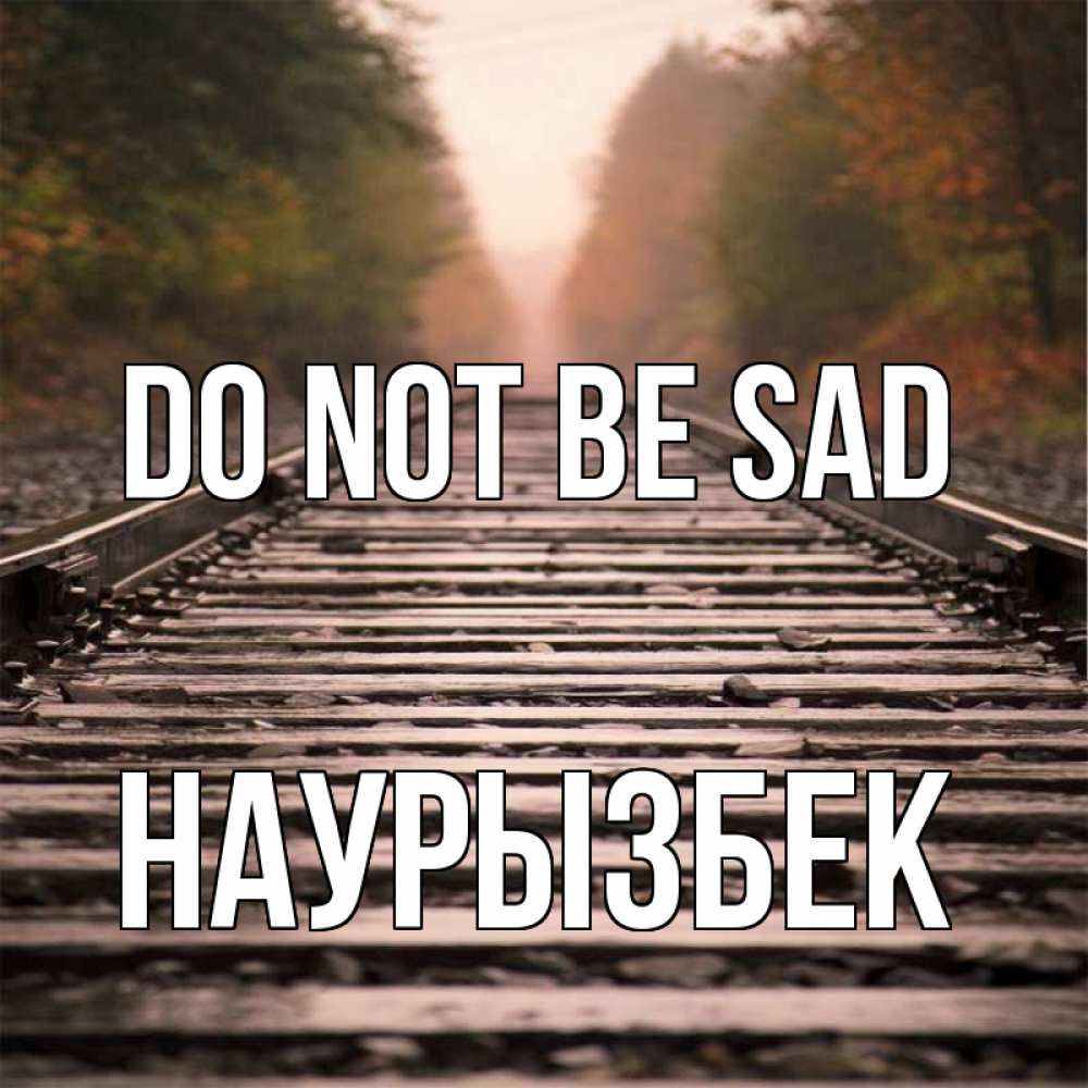 Greetings card с именем, Наурызбек Do not be sad лес и железная дорога Greetings with text for free download 