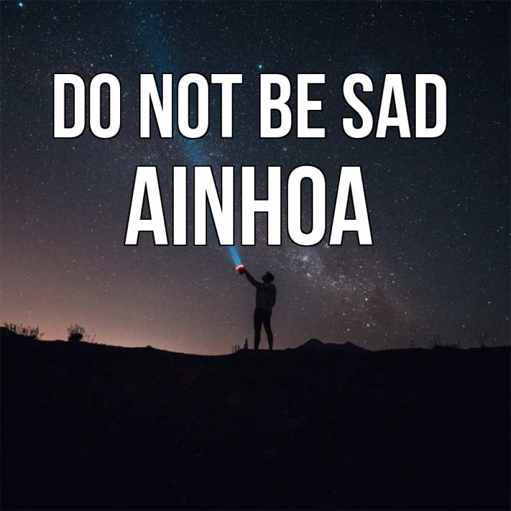 Greetings card с именем, Ainhoa Do not be sad луч света и млечный путь Greetings with text for free download 