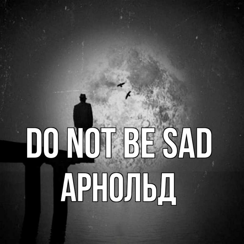 Greetings card с именем, Арнольд Do not be sad мужчина на мосту Greetings with text for free download 