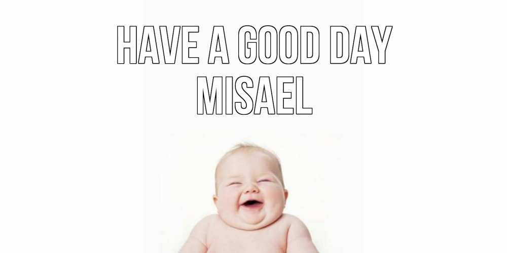 Greetings card с именем, Misael Have a good day открытка для поднятия настроения Greetings with text for free download 