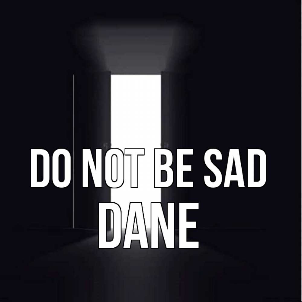 Greetings card с именем, Dane Do not be sad открытая дверь Greetings with text for free download 