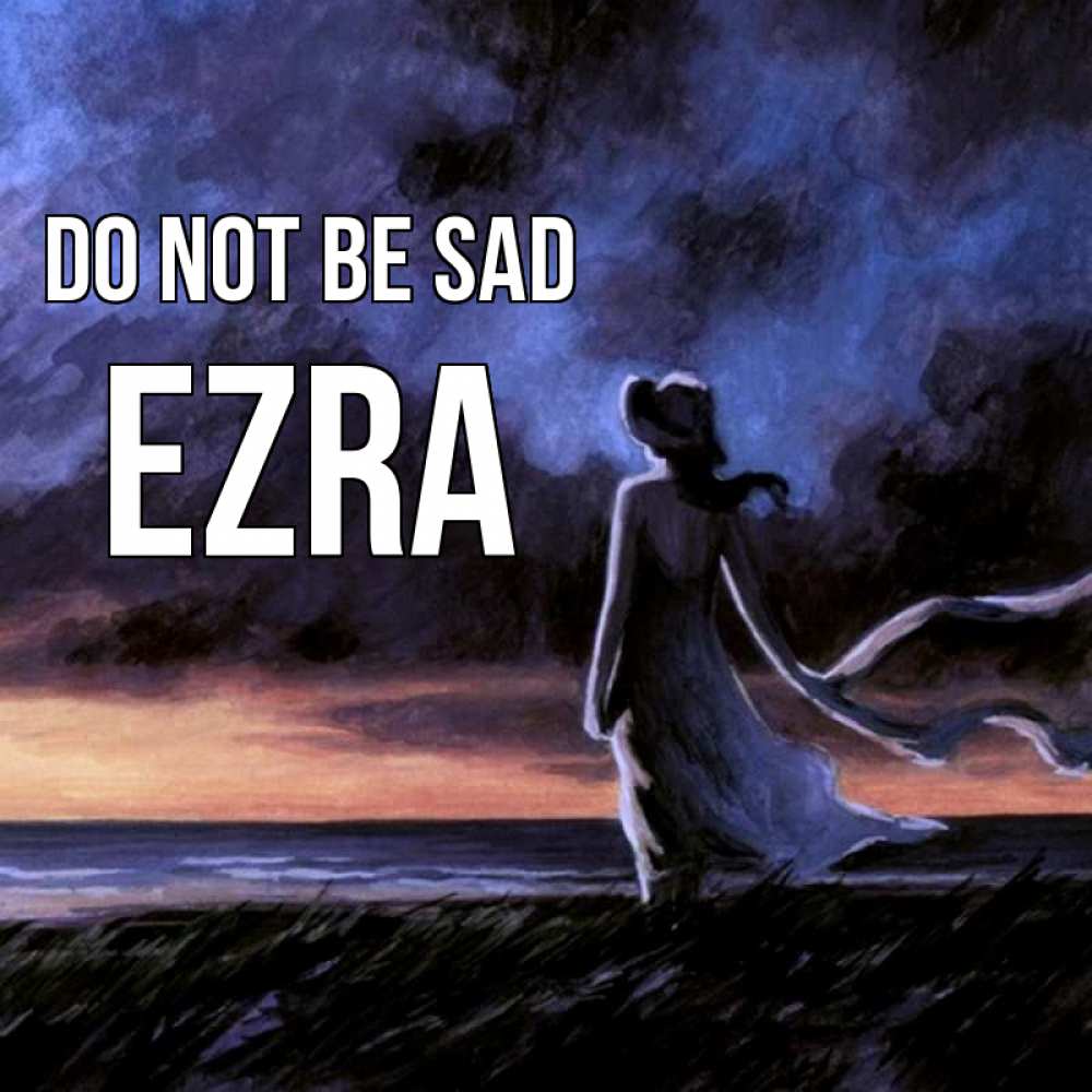 Greetings card с именем, Ezra Do not be sad картина Greetings with text for free download 