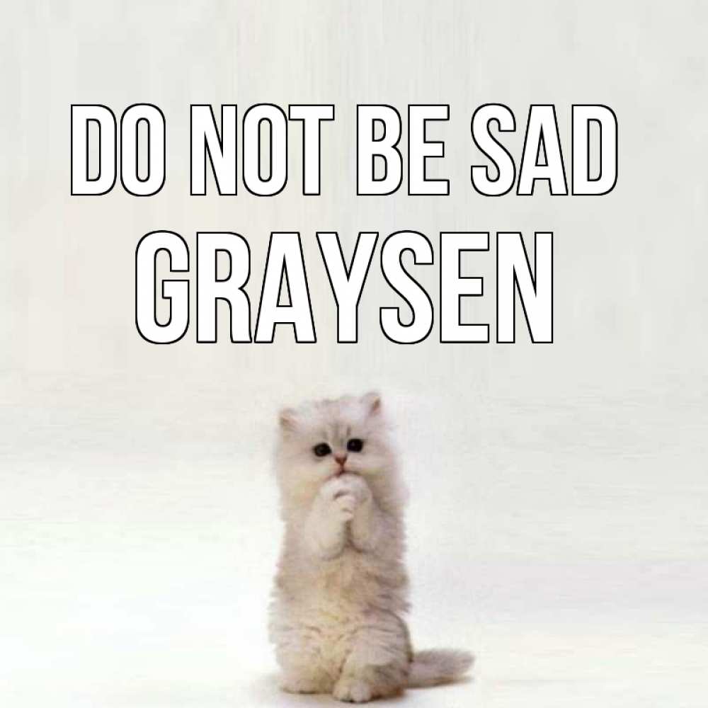 Greetings card с именем, Graysen Do not be sad грустный кот Greetings with text for free download 