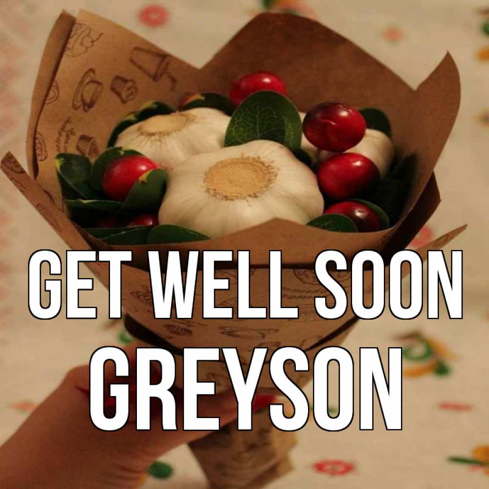 Greetings card с именем, Greyson Get well soon букет из фитонцидов и витамина c Greetings with text for free download 