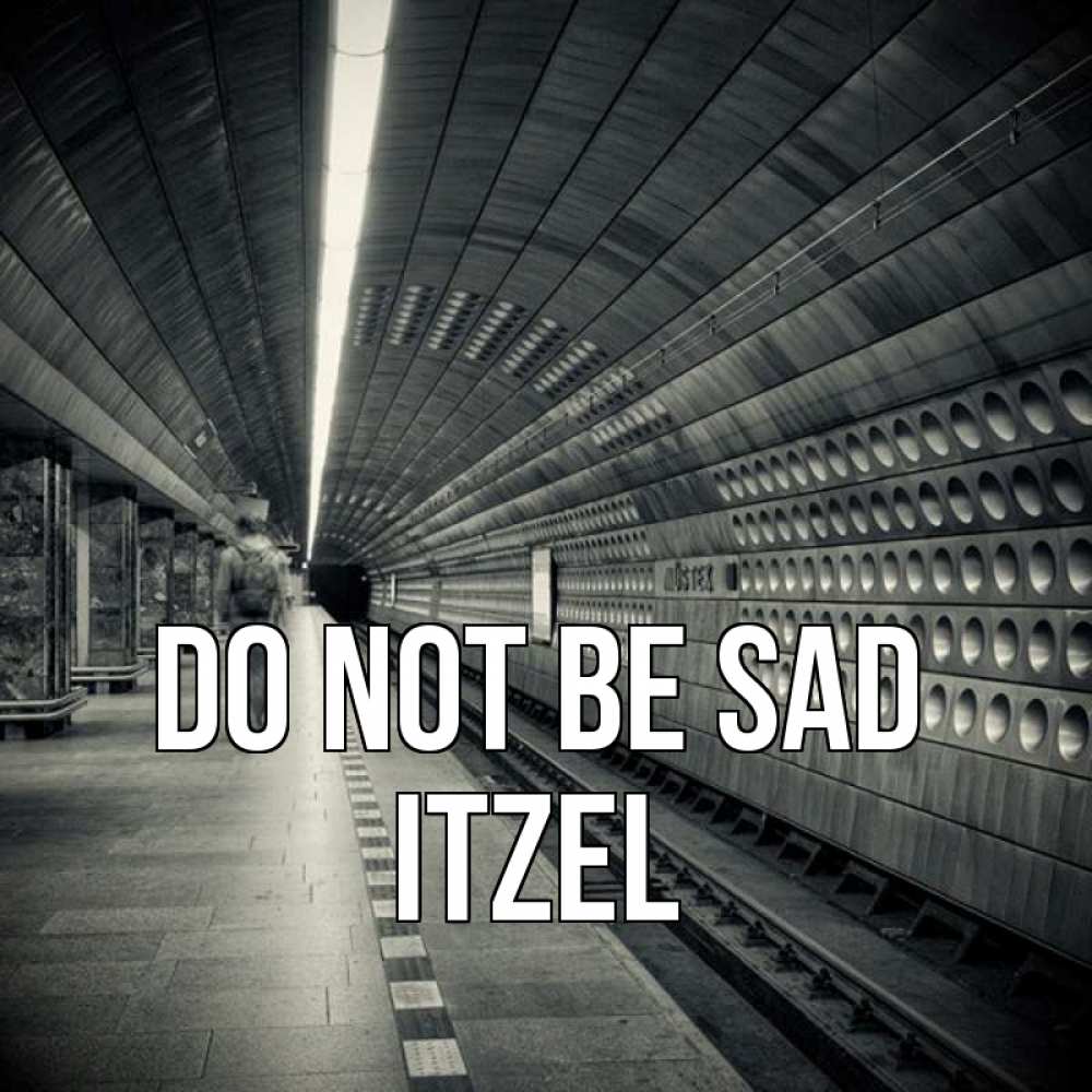 Greetings card с именем, Itzel Do not be sad пустая станция метро Greetings with text for free download 