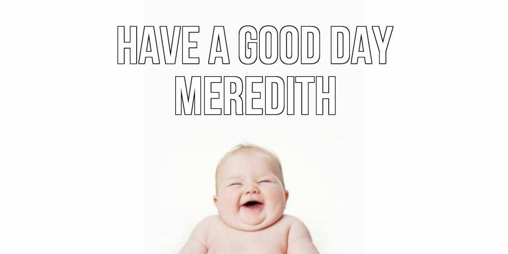 Greetings card с именем, Meredith Have a good day открытка для поднятия настроения Greetings with text for free download 