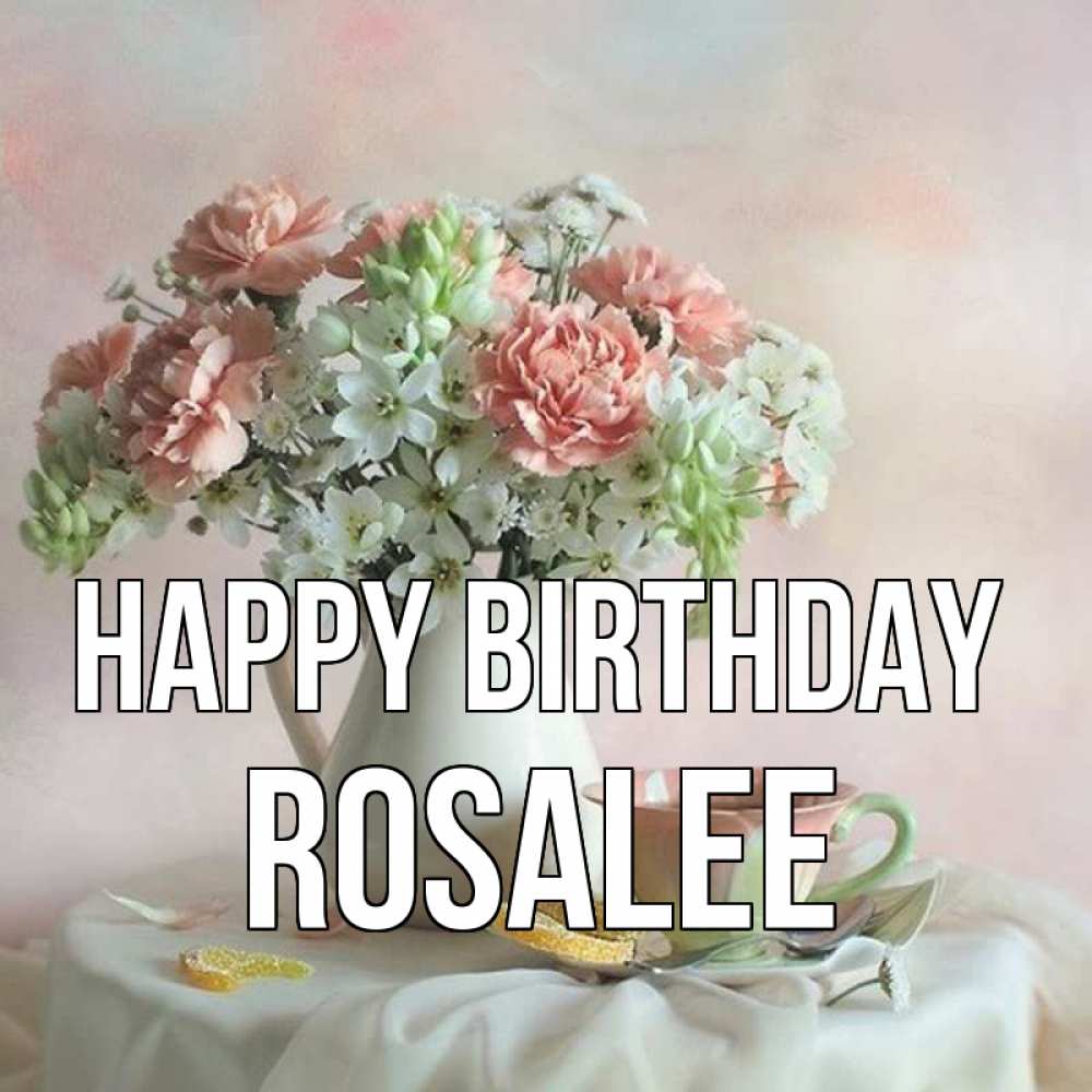 Greetings card с именем, Rosalee Happy Birthday с цветами Greetings with text for free download 