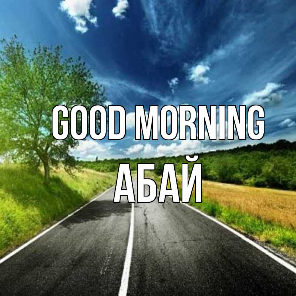 Greetings card с именем, Абай Good morning дорога и небо Greetings with text for free download 