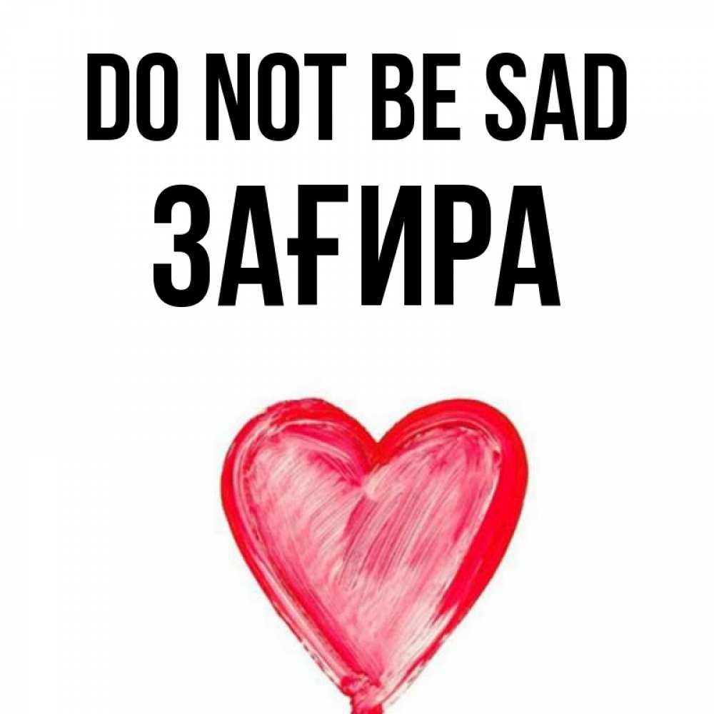 Greetings card с именем, ЗАҒИРА Do not be sad сердечко Greetings with text for free download 