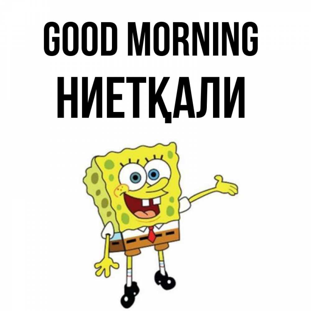 Greetings card с именем, НИЕТҚАЛИ Good morning губка боб улыбается Greetings with text for free download 