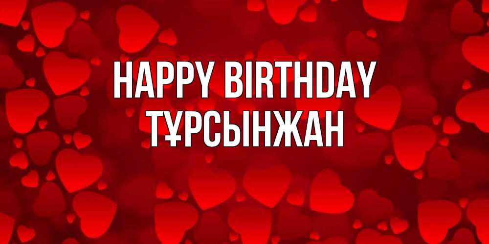 Greetings card с именем, ТҰРСЫНЖАН Happy Birthday прекрасные сердечки на открытке с красным фоном Greetings with text for free download 
