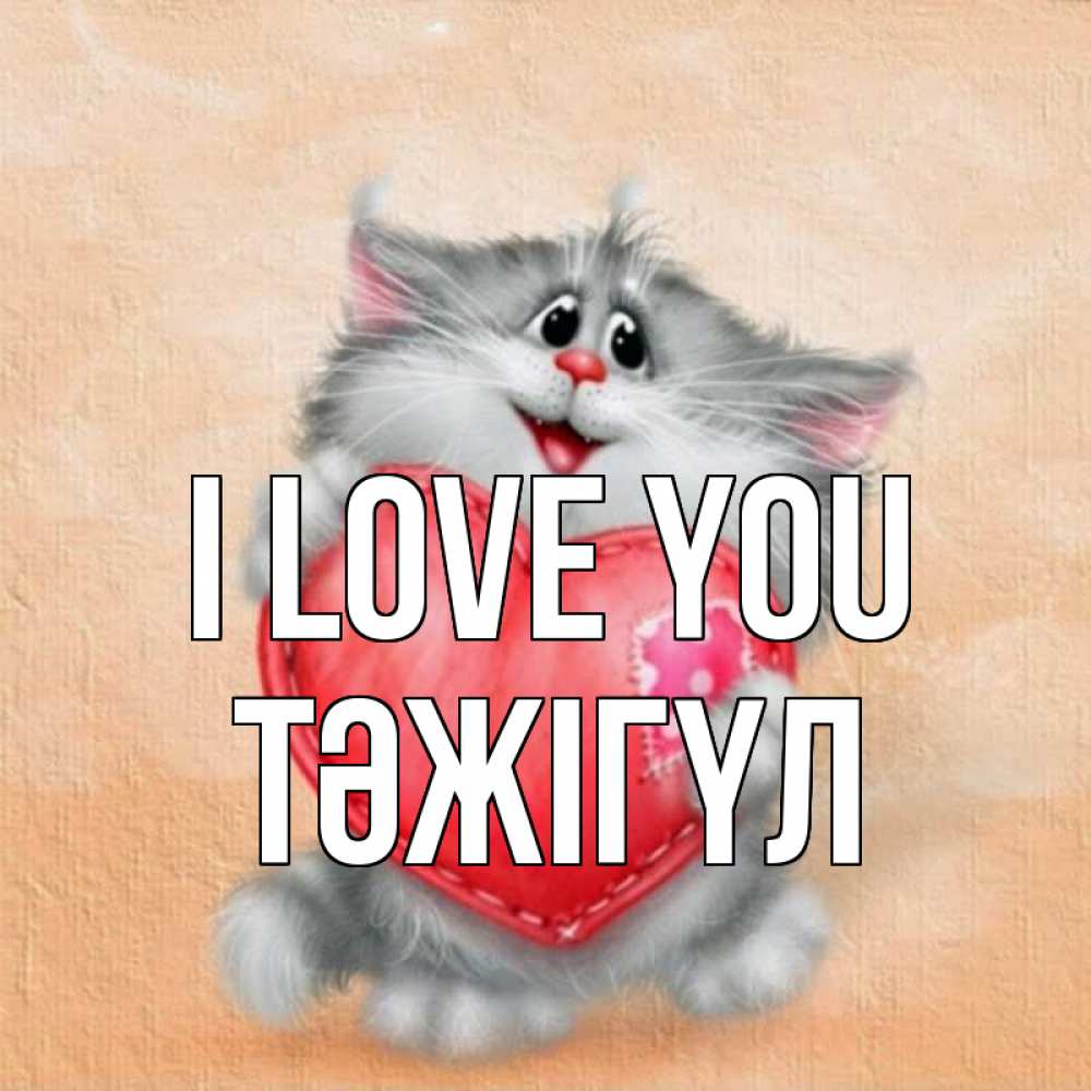 Greetings card с именем, ТӘЖІГҮЛ I love you сердце с заплаткой Greetings with text for free download 
