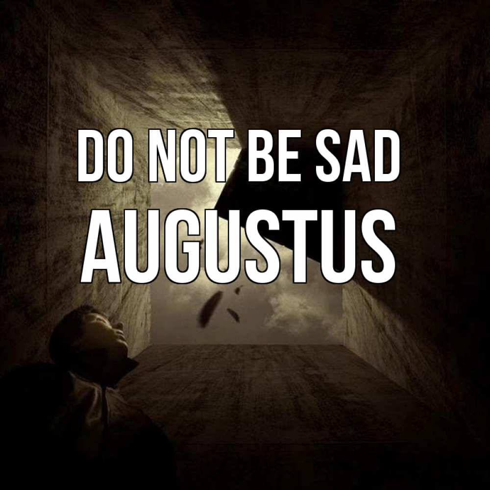 Greetings card с именем, Augustus Do not be sad жуть Greetings with text for free download 