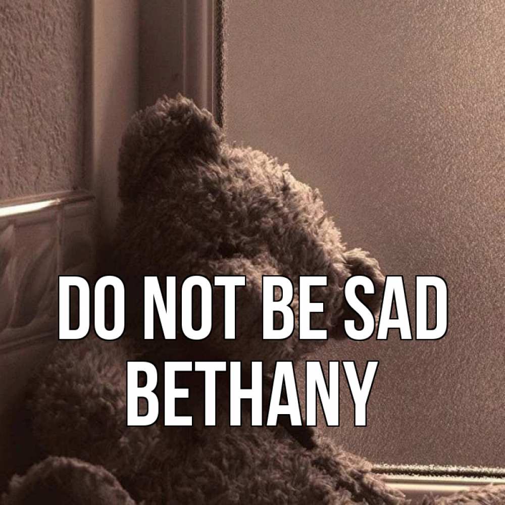 Greetings card с именем, Bethany Do not be sad стекол рефленое Greetings with text for free download 