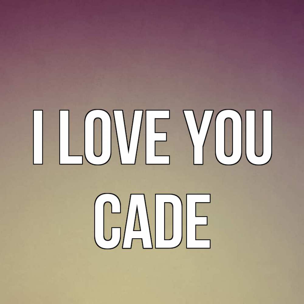 Greetings card с именем, Cade I love you для любимой Greetings with text for free download 