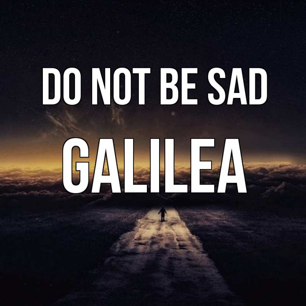 Greetings card с именем, Galilea Do not be sad дорога в никуда Greetings with text for free download 