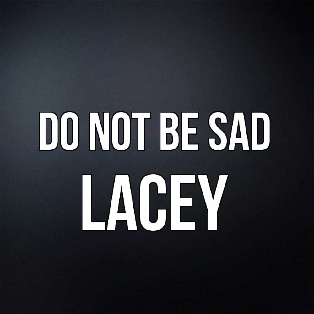 Greetings card с именем, Lacey Do not be sad Градиент серый Greetings with text for free download 