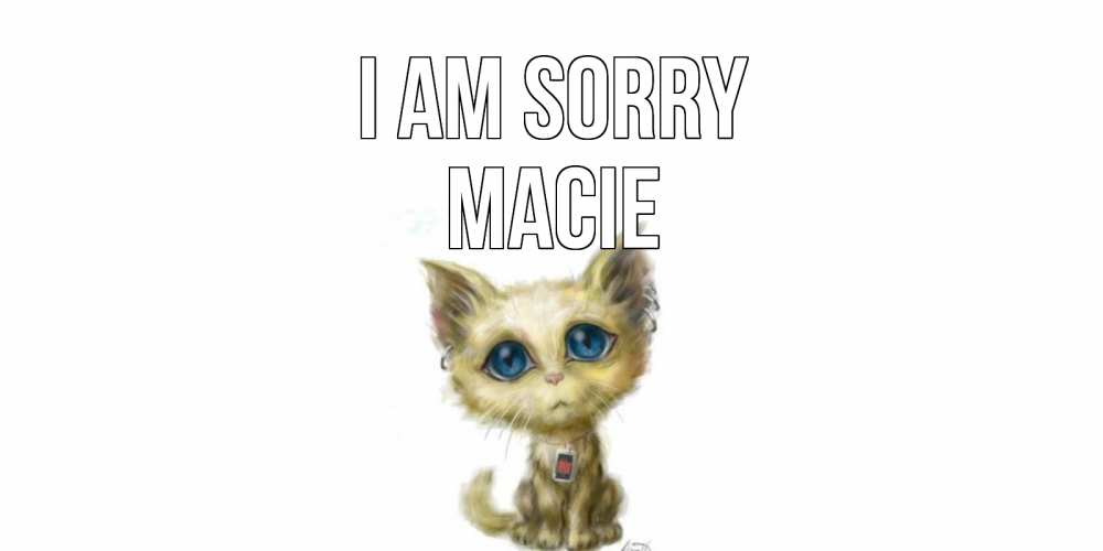 Greetings card с именем, Macie I am sorry прости меня открытка с котиком Greetings with text for free download 