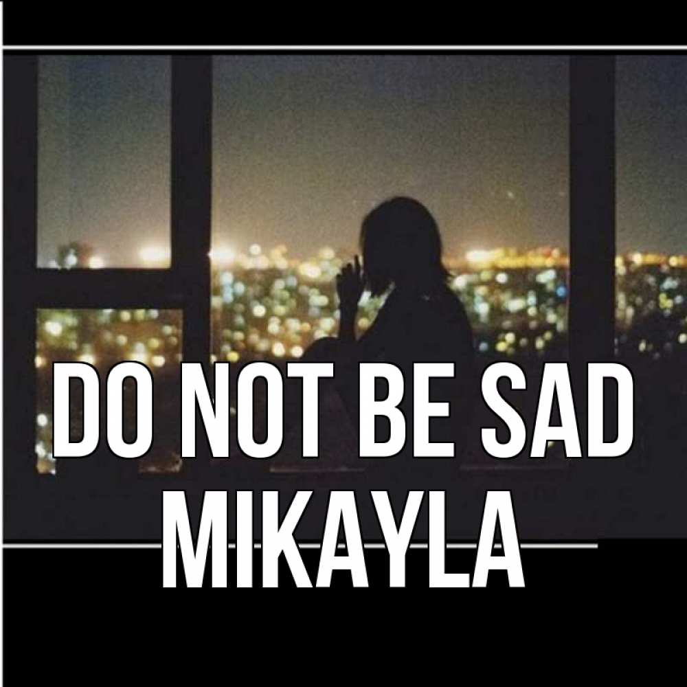Greetings card с именем, Mikayla Do not be sad смотрит на ночной город Greetings with text for free download 