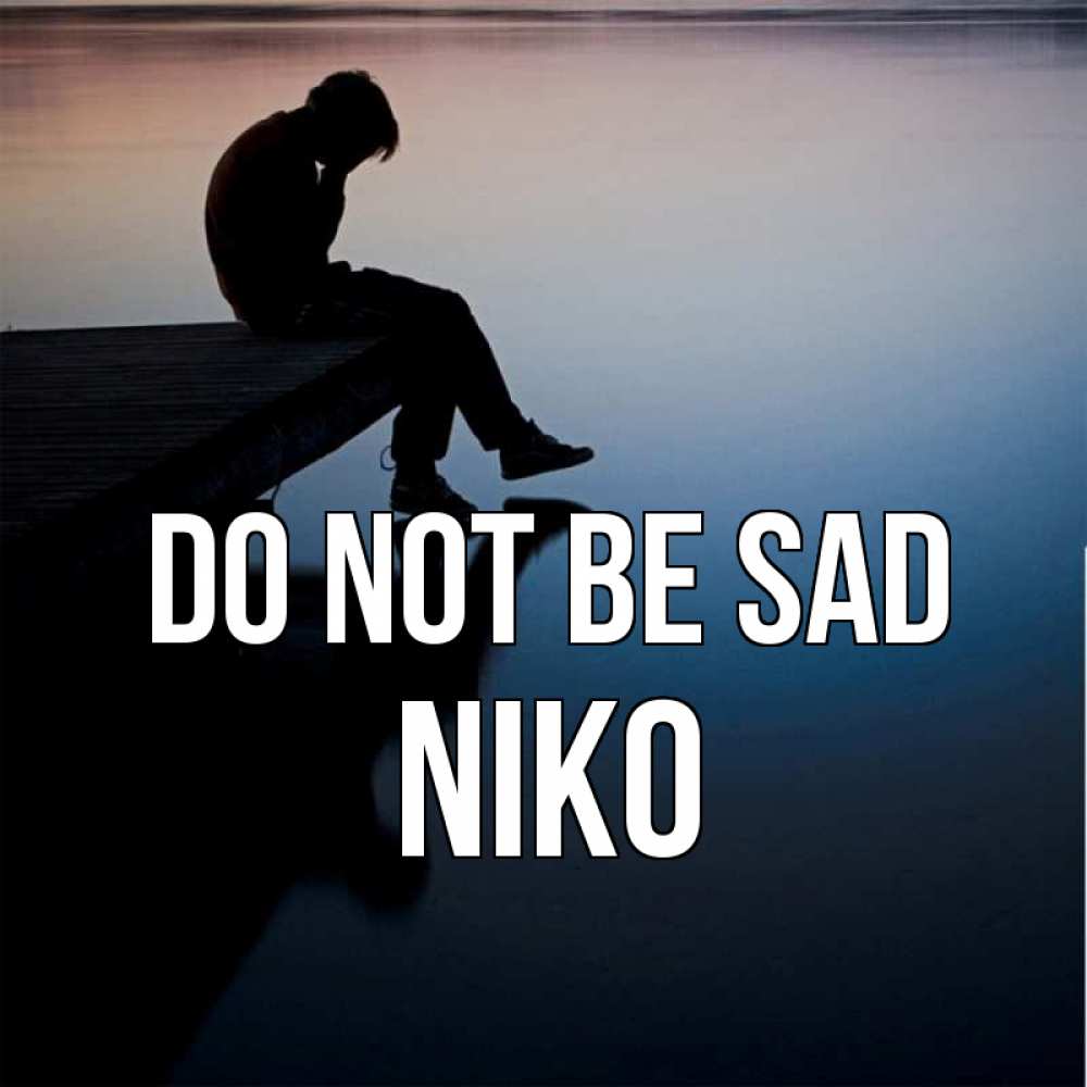 Greetings card с именем, Niko Do not be sad печаль Greetings with text for free download 