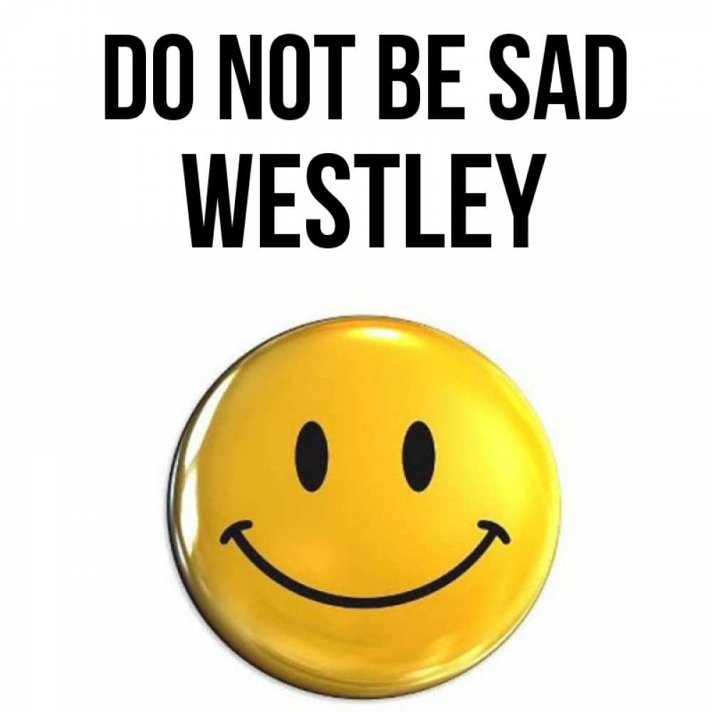 Greetings card с именем, Westley Do not be sad желаем всем позитива Greetings with text for free download 