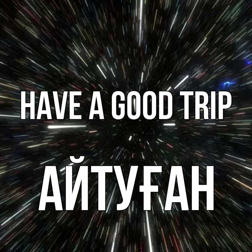 Greetings card с именем, Айтуған Have a good trip туннель Greetings with text for free download 