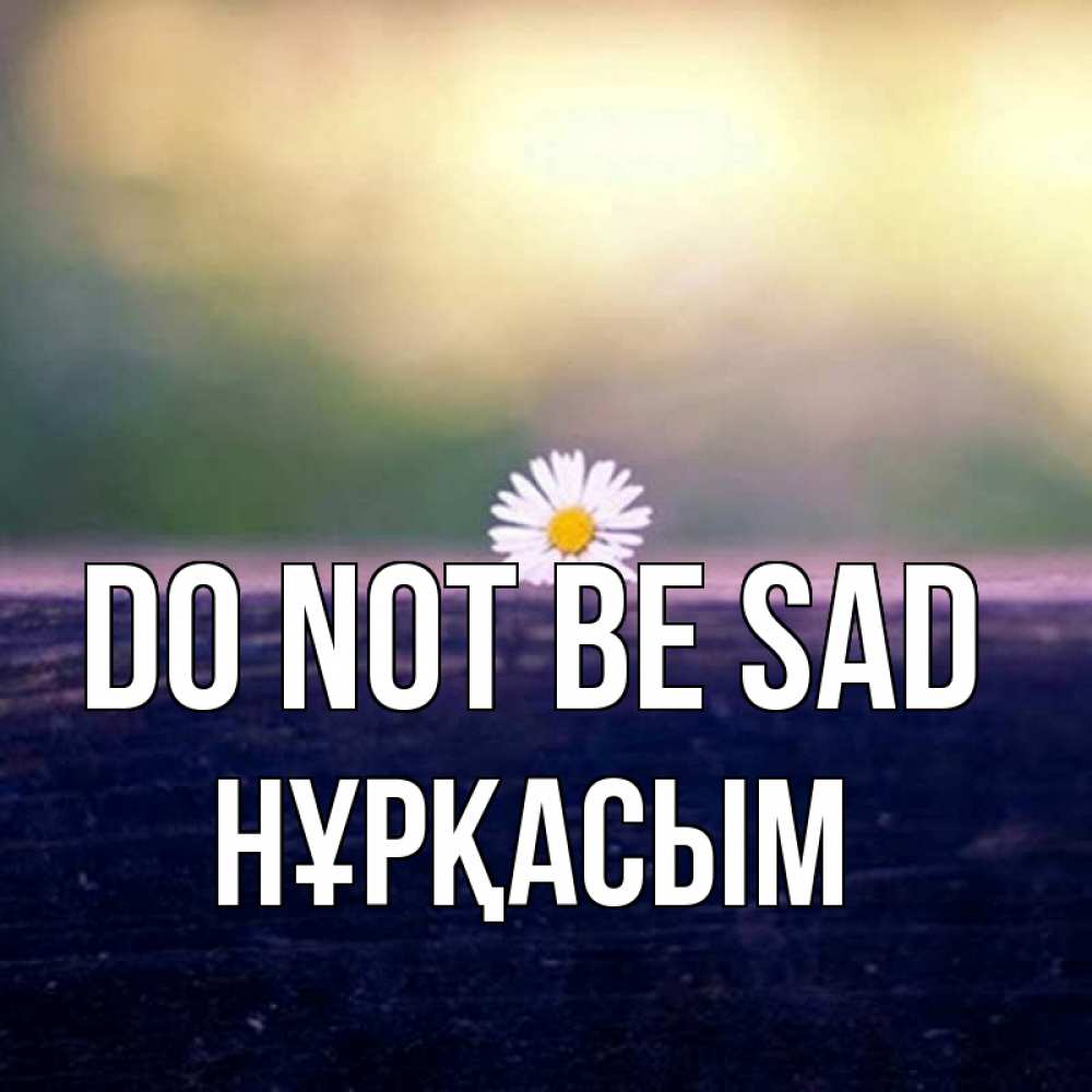 Greetings card с именем, НҰРҚАСЫМ Do not be sad красота Greetings with text for free download 
