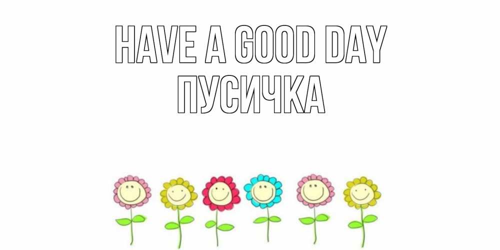 Greetings card с именем, Пусичка Have a good day открытка на каждый день позитивного дня Greetings with text for free download 