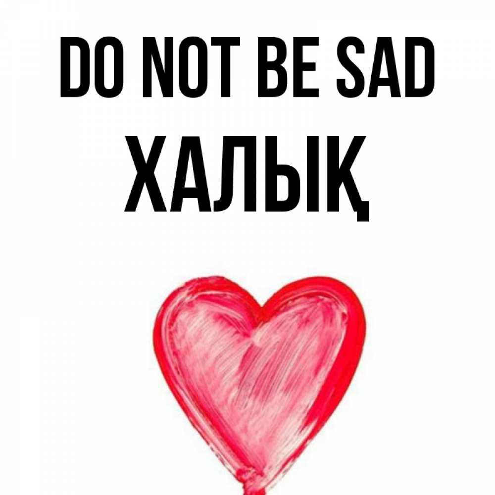 Greetings card с именем, ХАЛЫҚ Do not be sad сердечко Greetings with text for free download 