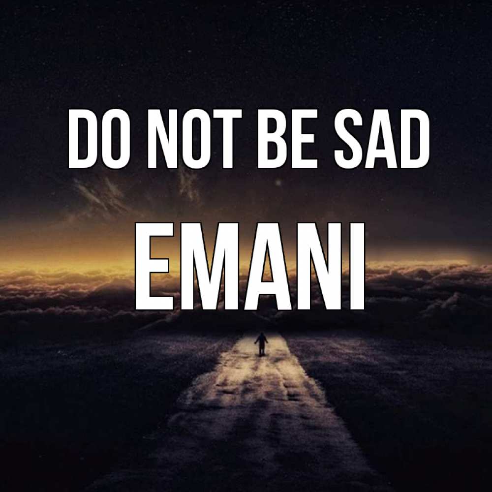 Greetings card с именем, Emani Do not be sad дорога в никуда Greetings with text for free download 