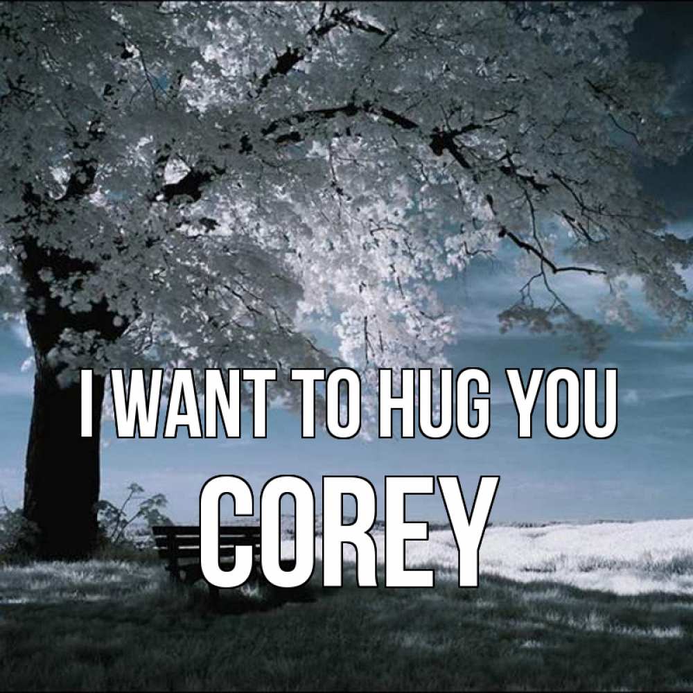 Greetings card с именем, Corey I want to hug you дерево Greetings with text for free download 