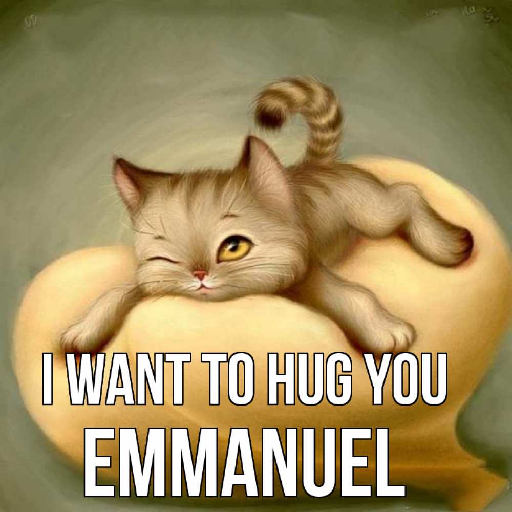 Greetings card с именем, Emmanuel I want to hug you кошечка Greetings with text for free download 
