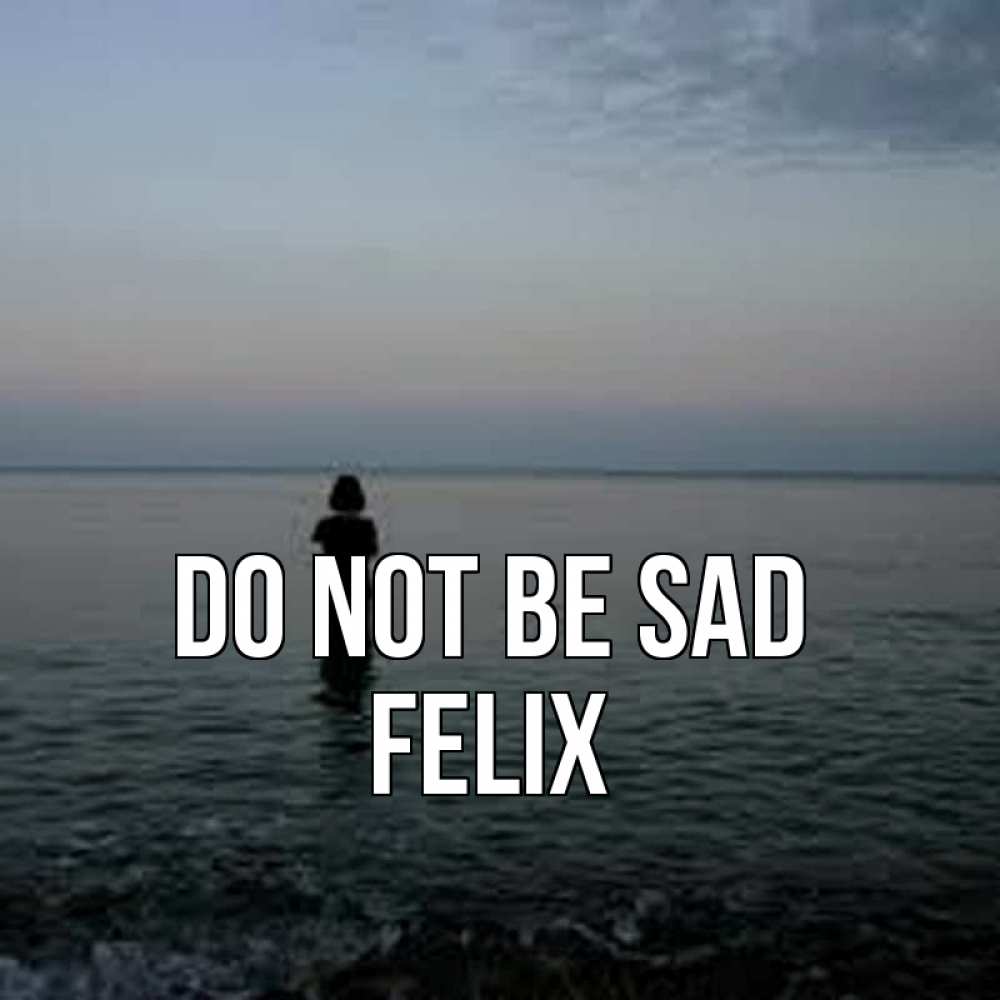 Greetings card с именем, Felix Do not be sad девушка Greetings with text for free download 