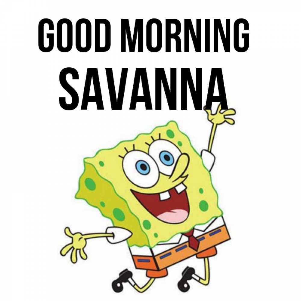 Greetings card с именем, Savanna Good morning улыбающийся спанч Боб Greetings with text for free download 