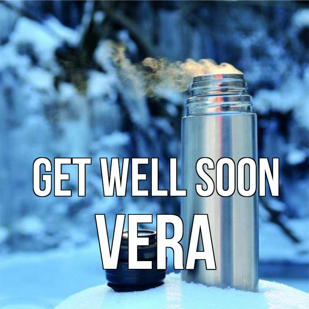 Greetings card с именем, Vera Get well soon лечитесь не болейте Greetings with text for free download 