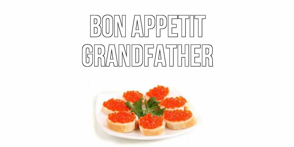 Greetings card с именем, grandfather Bon Appetit бутерброд,красная икра Greetings with text for free download 