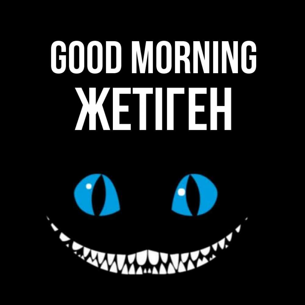 Greetings card с именем, Жетіген Good morning голубые глаза и зубки Greetings with text for free download 