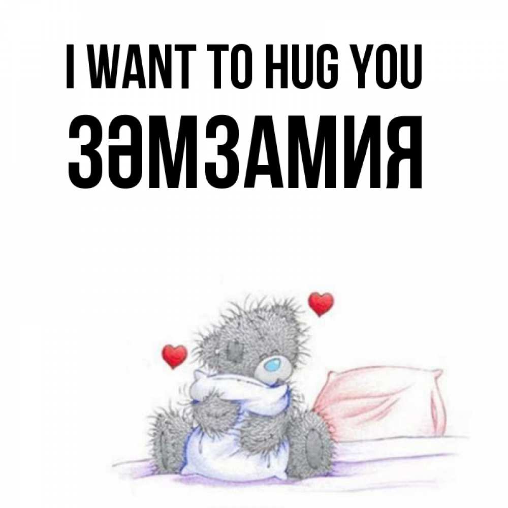 Greetings card с именем, ЗӘМЗАМИЯ I want to hug you сердечки мишка Тедди и кроватка Greetings with text for free download 