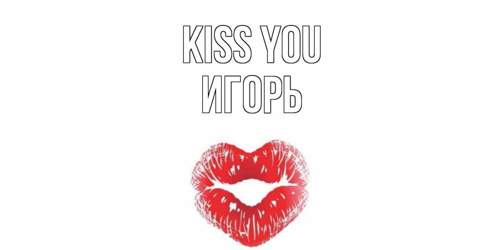 Greetings card с именем, Игорь Kiss you поцелуй Greetings with text for free download 