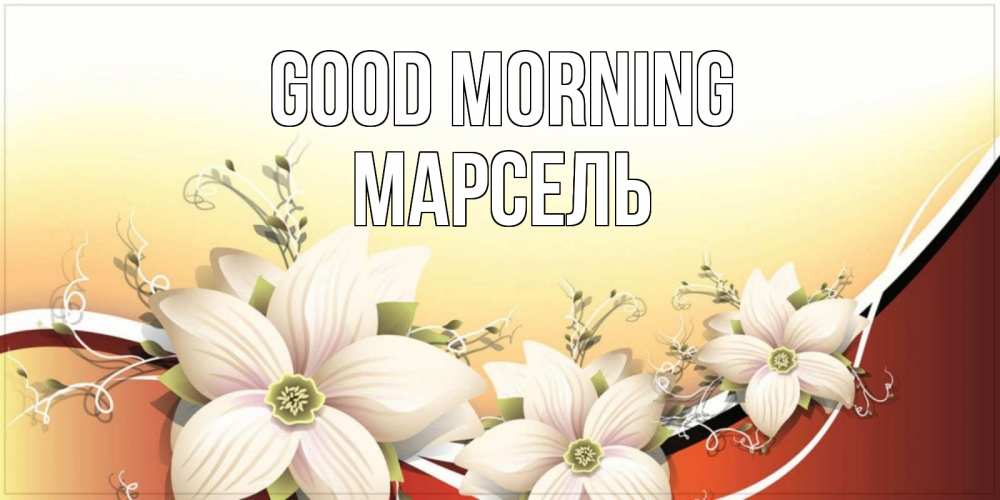 Greetings card с именем, Марсель Good morning пожелания доброго утра Greetings with text for free download 